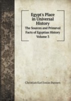 Egypt's Place in Universal History The Sources and Primeval Facts of Egyptian History. Volume 3