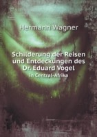 Schilderung der Reisen und Entdeckungen des Dr. Eduard Vogel in Central-Afrika