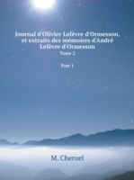 Journal d'Olivier Lefevre d'Ormesson, et extraits des memoires d'Andre Lefevre d'Ormesson Tome 2 Part 1