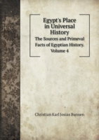 Egypt's Place in Universal History The Sources and Primeval Facts of Egyptian History. Volume 4