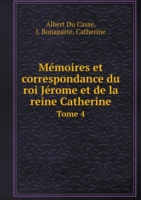 Memoires et correspondance du roi Jerome et de la reine Catherine Tome 4