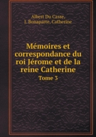 Memoires et correspondance du roi Jerome et de la reine Catherine Tome 3