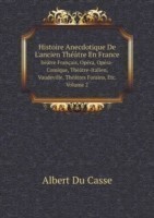 Histoire Anecdotique De L'ancien Theatre En France heatre Francais, Opera, Opera-Comique, Theatre-Italien, Vaudeville, Theatres Forains, Etc. Volume 2