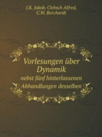 Vorlesungen uber Dynamik Nebst funf hinterlassenen Abhandlungen desselben