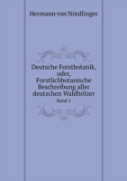 Deutsche Forstbotanik, oder, Forstlichbotanische Beschreibung aller deutschen Waldhoelzer Band 1