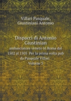 Dispacci di Antonio Giustinian ambasciatore veneto in Roma dal 1502 al 1505 Per la prima volta pub da Pasquale Villari Volume 3