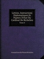 Lettres, Instructions Diplomatiques Et Papiers D'etat Du Cardinal De Richelieu Tome 8