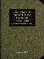 Historical Account of the Plantation in Ulster at the Commencement of the.