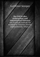 Stil in den technischen und tektonischen Kunsten oder, Praktische Aesthetik. Ein Handbuch fur Techniker, Kunstler und Kunstfreunde. Volume 1