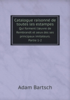 Catalogue raisonne&#769; de toutes les estampes Qui forment l'oeuvre de Rembrandt et oeux des ses principaux imitateurs. Partie 1-2