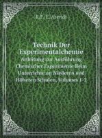 Technik Der Experimentalchemie Anleitung zur Ausfuhrung Chemischer Experimente Beim Unterrichte an Niederen und Hoeheren Schulen, Volumes 1-2