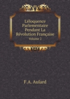 L'eloquence Parlementaire Pendant La Revolution Francaise Volume 2