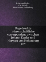 Ungedruckte wissenschaftliche correspondenz zwischen Johann Kepler und Herwart von Hohenburg 1599