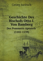Geschichte Des Bischofs Otto I. Von Bamberg Des Pommern-Apostels (1102-1139)