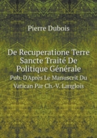 De Recuperatione Terre Sancte Traite De Politique Generale Pub. D'Apres Le Manuscrit Du Vatican Par Ch.-V. Langlois