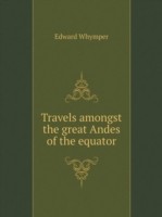 Travels amongst the great Andes of the equator