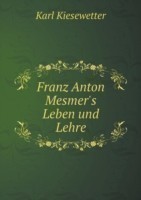Franz Anton Mesmer's Leben und Lehre