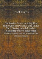 Zweite Punische Krieg Und Seine Quellen Polybius Und Livius Nach Strategisch-Taktischen Gesichtspunkten Beleuchtet Die Jahre 219 Und 218, Mit Ausschluss Des Alpenuberganges