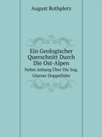Geologischer Querschnitt Durch Die Ost-Alpen Nebst Anhang UEber Die Sog. Glarner Doppelfalte