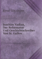 Joachim Vadian, Der Reformator Und Geschichtschreiber Von St. Gallen