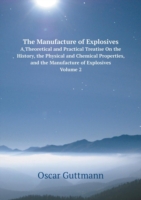 Manufacture of Explosives A Theoretical and Practical Treatise On the History, the Physical and Chemical Properties, and the Manufacture of Explosives, Volume 2