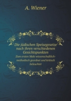 judischen Speisegesetze nach ihren verschiedenen Gesichtspunkten Zum ersten Male wissenschaftlich-methodisch geordnet und kritisch beleuchtet
