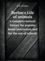Brehm's Life of animals a complete natural history for popular home instruction and for the use of schools