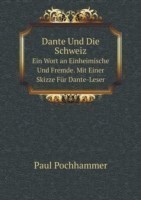 Dante Und Die Schweiz Ein Wort an Einheimische Und Fremde. Mit Einer Skizze Fur Dante-Leser