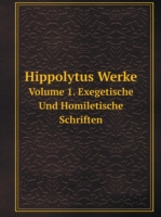 Hippolytus Werke Volume 1, Exegetisch und homiletische schriften