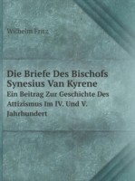 Briefe Des Bischofs Synesius Van Kyrene Ein Beitrag Zur Geschichte Des Attizismus Im IV. Und V. Jahrhundert