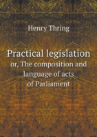 Practical legislation or, The composition and language of acts of Parliament