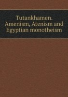 Tutankhamen. Amenism, Atenism and Egyptian monotheism