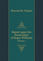 Report upon the burial place of Roger Williams Volume 1