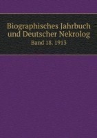 Biographisches Jahrbuch und Deutscher Nekrolog Band 18. 1913