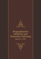 Biographisches Jahrbuch und Deutscher Nekrolog Band 12. 1907