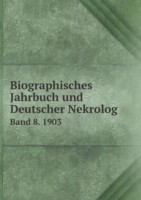 Biographisches Jahrbuch und Deutscher Nekrolog Band 8. 1903