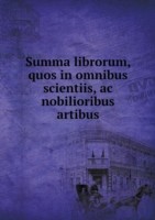 Summa librorum, quos in omnibus scientiis, ac nobilioribus artibus