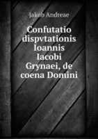 Confutatio dispvtationis Ioannis Iacobi Grynaei, de coena Domini