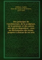 Des principes de l'architecture, de la sculpture, de la peinture et des autres arts qui en dependent