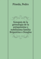 Synopsis de la genealogia de la antiquissima y nobilissima familia Brigantina o Douglas