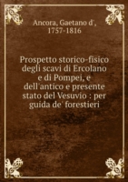 Prospetto storico-fisico degli scavi di Ercolano e di Pompei, e dell'antico e presente stato del Vesuvio