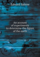 account of experiments to determine the figure of the earth