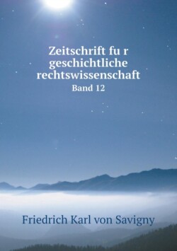 Zeitschrift fu&#776;r geschichtliche rechtswissenschaft Band 12