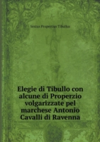 Elegie di Tibullo con alcune di Properzio volgarizzate pel marchese Antonio Cavalli di Ravenna