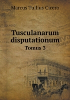 Tusculanarum disputationum Tomus 3