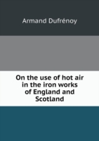 On the use of hot air in the iron works of England and Scotland