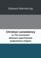 Christian consistency or, The connexion between experimental andpractical religion