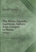Rhine, legends, traditions, history from Cologne to Mainz Volume 1