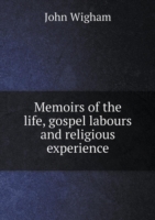 Memoirs of the life, gospel labours and religious experience