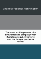 most striking events of a twelvemonth's campaign with Zumalacarregui, in Navarre and the basque provinces Volume 1